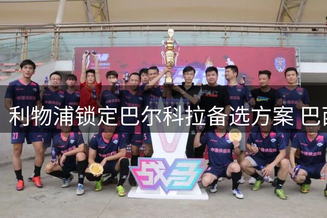 利物浦锁定巴尔科拉备选方案 巴西新星拉扬成重点关注目标