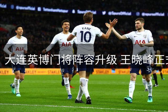 大连英博门将阵容升级 王晓峰正式晋升一线队