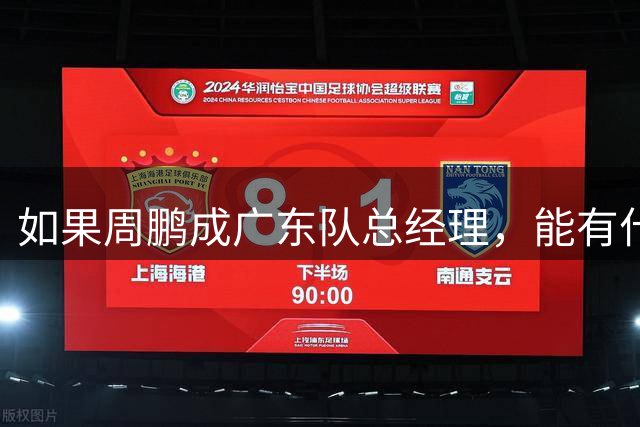 如果周鹏成广东队总经理，能有什么变化，徐杰会不会被交易？