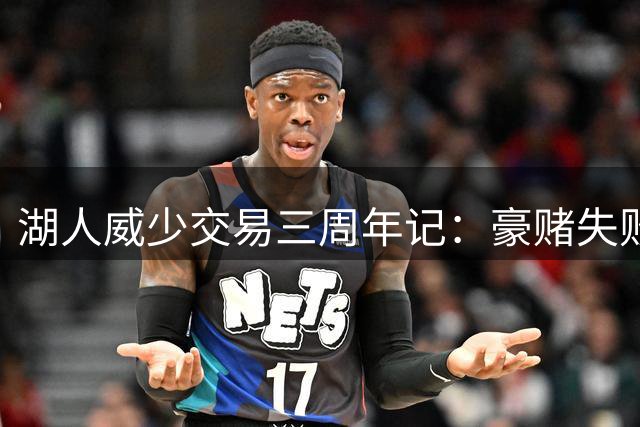 湖人威少交易三周年记：豪赌失败背后的数据真相